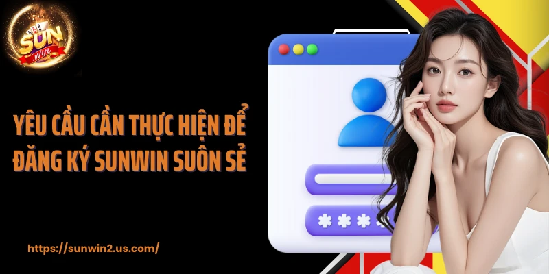 Yêu cầu cần thực hiện để đăng ký SUNWIN suôn sẻ